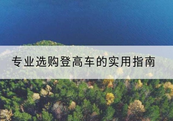 南安电动登高车厂家推荐-专业选购登高车的实用指南
